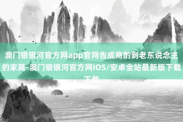 澳门银银河官方网app官网告成商酌到老东说念主的家属-澳门银银河官方网IOS/安卓全站最新版下载