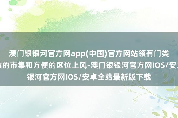 澳门银银河官方网app(中国)官方网站领有门类都全的产业、宽敞的市集和方便的区位上风-澳门银银河官方网IOS/安卓全站最新版下载